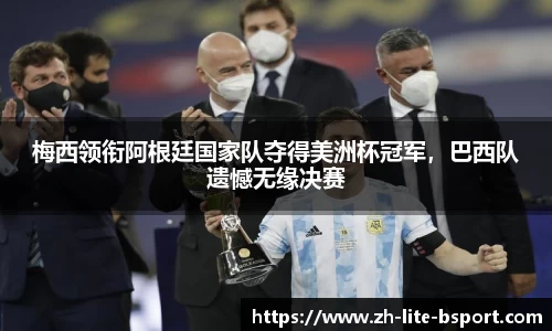 梅西领衔阿根廷国家队夺得美洲杯冠军，巴西队遗憾无缘决赛
