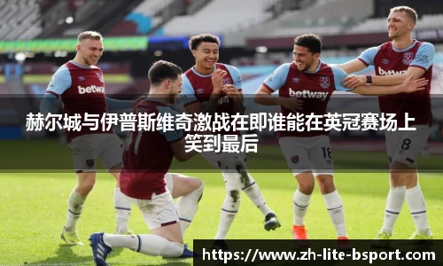 赫尔城与伊普斯维奇激战在即谁能在英冠赛场上笑到最后