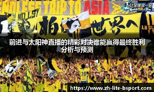 前进与太阳神直播的精彩对决谁能赢得最终胜利分析与预测