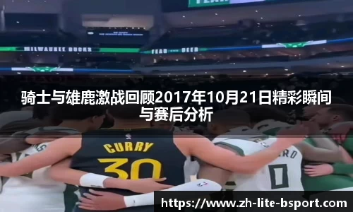 骑士与雄鹿激战回顾2017年10月21日精彩瞬间与赛后分析