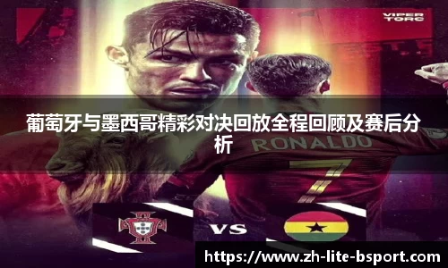 葡萄牙与墨西哥精彩对决回放全程回顾及赛后分析