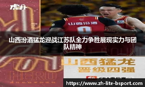 山西汾酒猛龙迎战江苏队全力争胜展现实力与团队精神